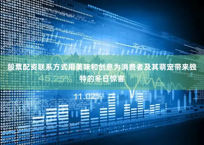 股票配资联系方式用美味和创意为消费者及其萌宠带来独特的冬日惊喜