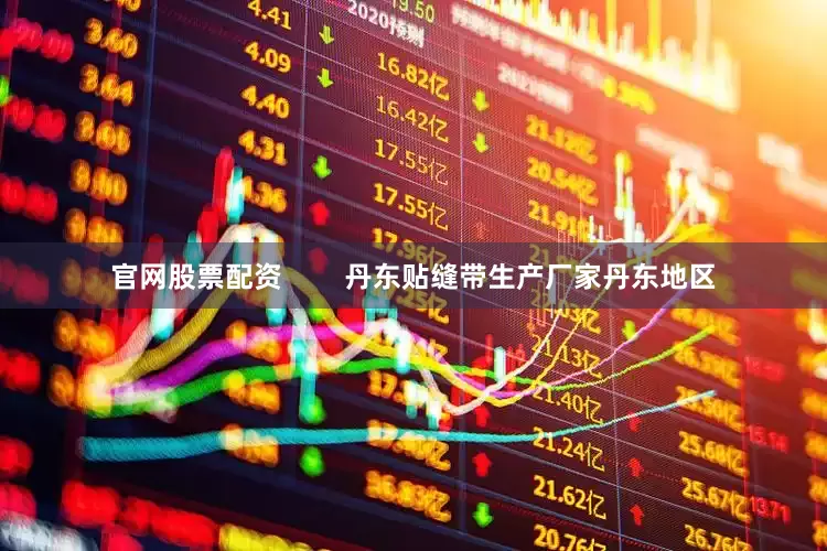 官网股票配资        丹东贴缝带生产厂家丹东地区