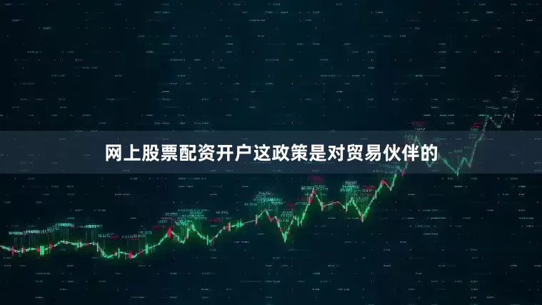 网上股票配资开户这政策是对贸易伙伴的