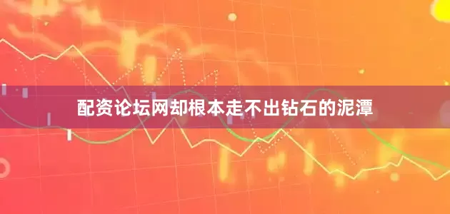 配资论坛网却根本走不出钻石的泥潭