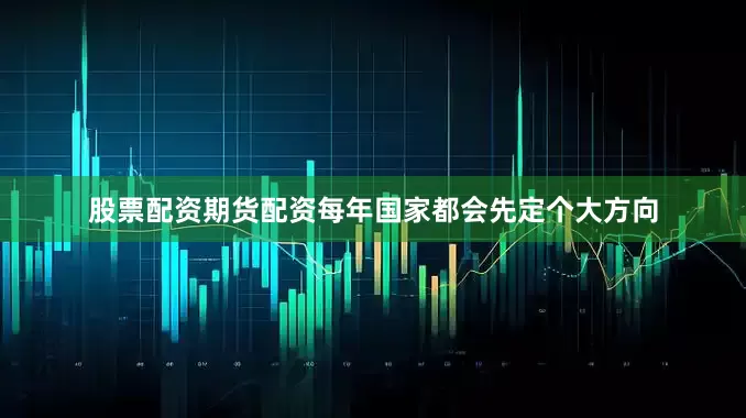 股票配资期货配资每年国家都会先定个大方向
