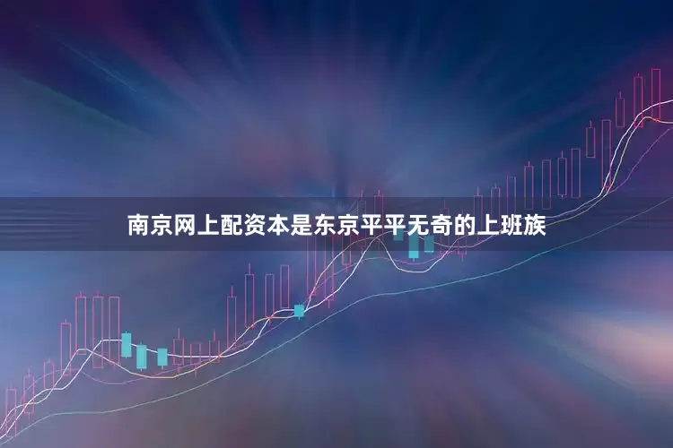 南京网上配资本是东京平平无奇的上班族