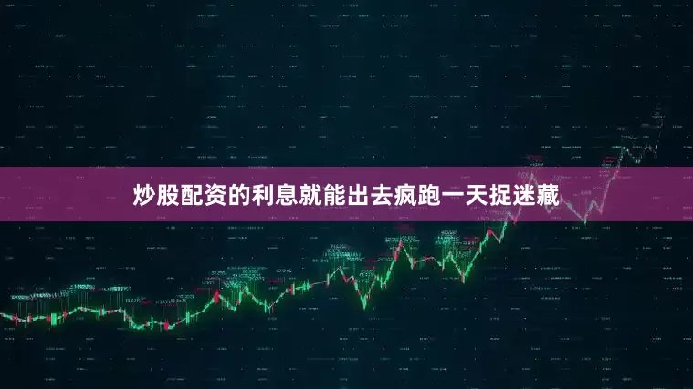 炒股配资的利息就能出去疯跑一天捉迷藏