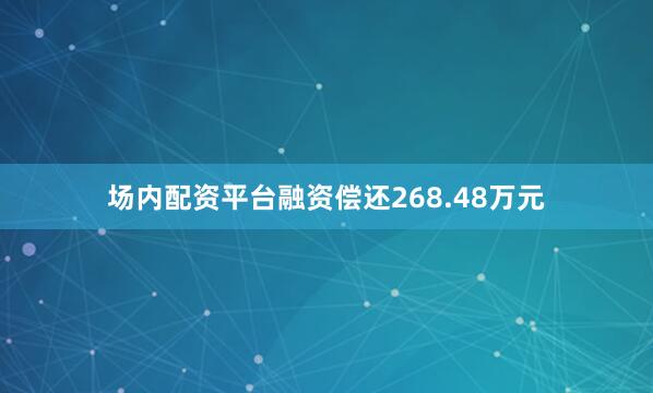 场内配资平台融资偿还268.48万元