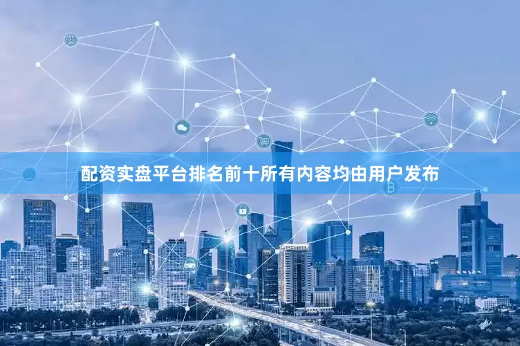 配资实盘平台排名前十所有内容均由用户发布